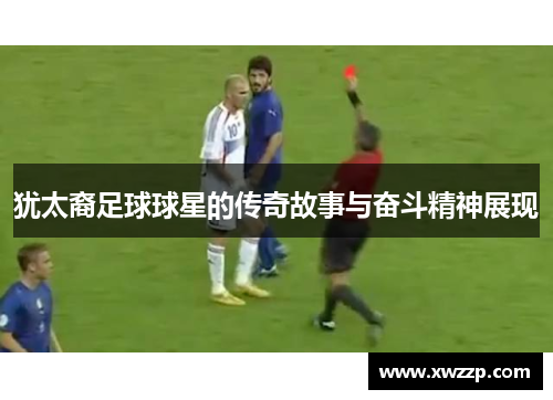 犹太裔足球球星的传奇故事与奋斗精神展现