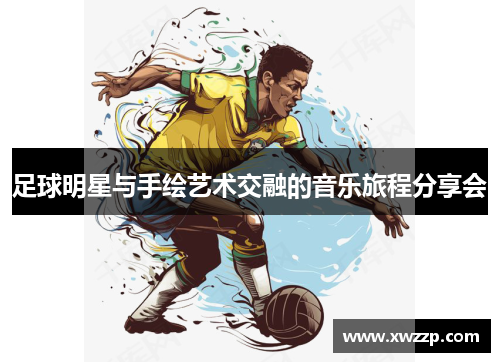 足球明星与手绘艺术交融的音乐旅程分享会