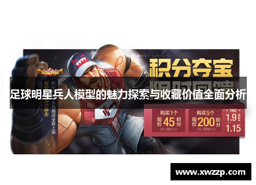 足球明星兵人模型的魅力探索与收藏价值全面分析