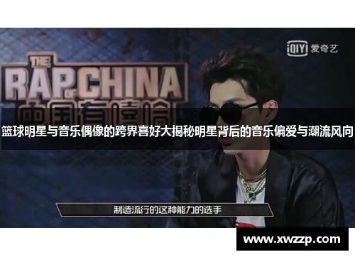 篮球明星与音乐偶像的跨界喜好大揭秘明星背后的音乐偏爱与潮流风向
