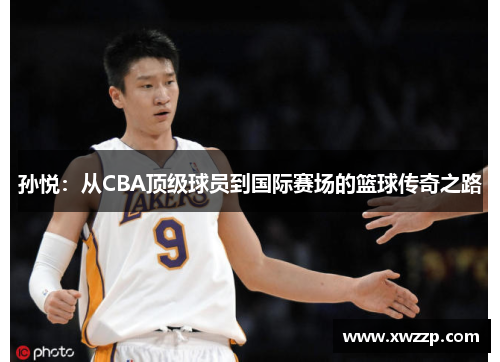 孙悦：从CBA顶级球员到国际赛场的篮球传奇之路